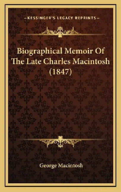 Biographical Memoir Of The Late Charles Macintosh (1847) by George Macintosh