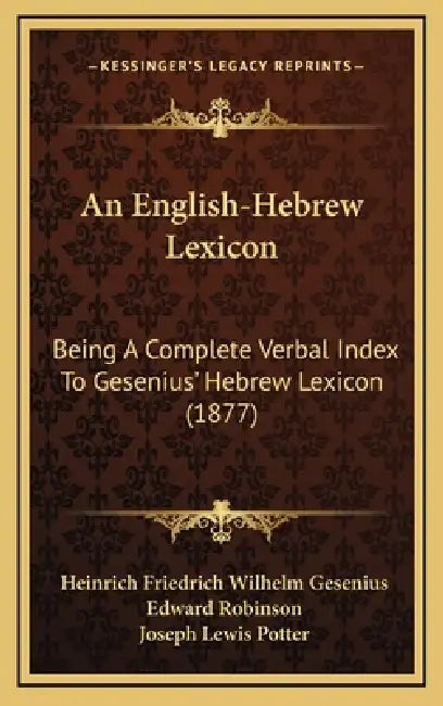 An English-Hebrew Lexicon: Being A Complete Verbal Index To Gesenius' Hebrew Lexicon (1877) by Heinrich Friedrich Wilhelm Gesenius, Edward Robinson, Joseph Lewis Potter