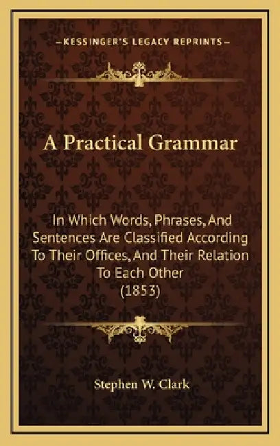 A Practical Grammar: In Which Words, Phrases, And Sentences Are ...