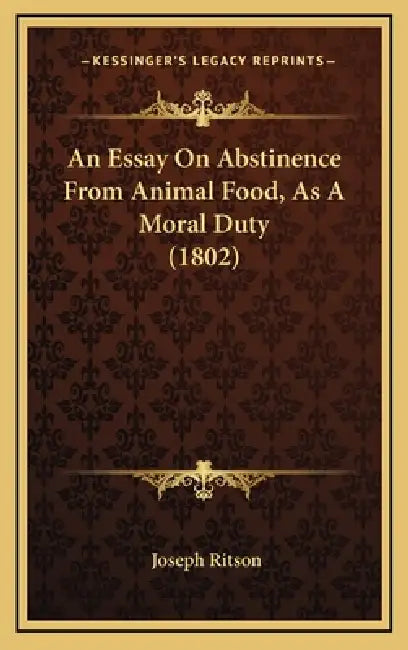 An Essay on Abstinence from Animal Food, as a Moral Duty (1802) by Joseph Ritson