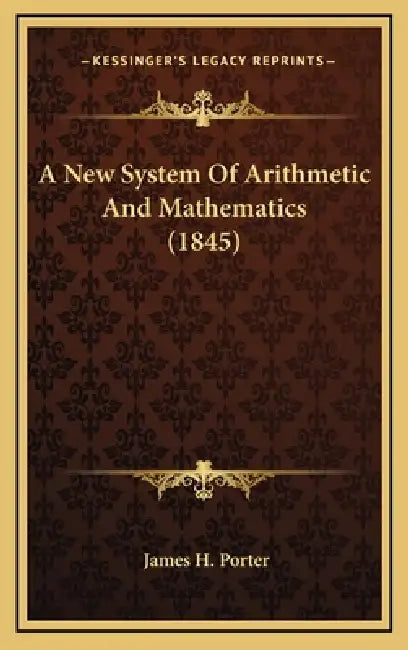 A New System Of Arithmetic And Mathematics (1845) by James H. Porter