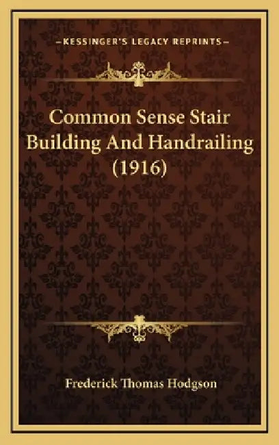 Common Sense Stair Building And Handrailing (1916) by Frederick Thomas Hodgson