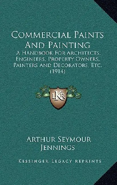 Commercial Paints And Painting: A Handbook For Architects, Engineers, Property Owners, Painters And Decorators, Etc. (1914) by Arthur Seymour Jennings