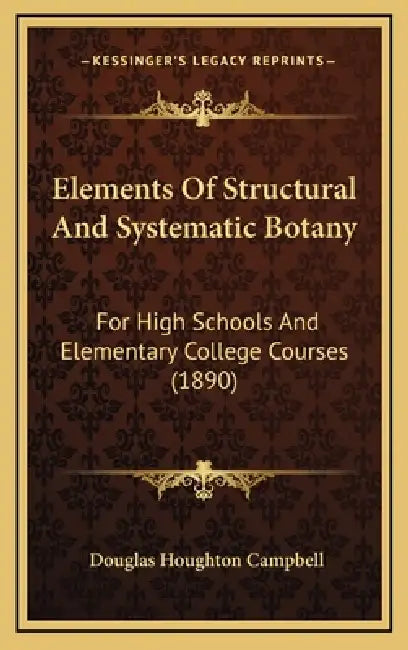 Elements Of Structural And Systematic Botany: For High Schools And Elementary College Courses (1890) by Douglas Houghton Campbell