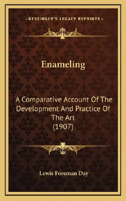 Enameling: A Comparative Account Of The Development And Practice Of The Art (1907) by Lewis Foreman Day
