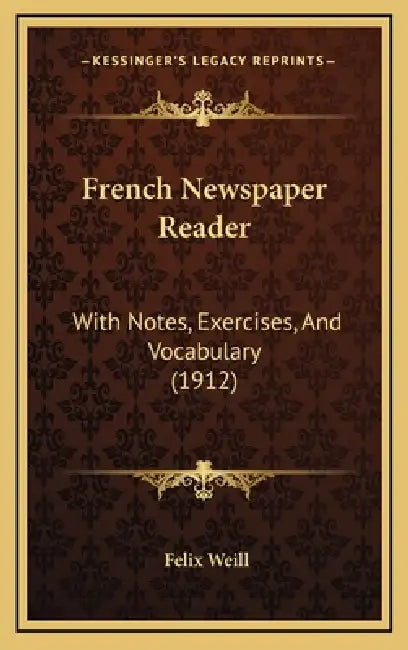French Newspaper Reader: With Notes, Exercises, And Vocabulary (1912) by Felix Weill