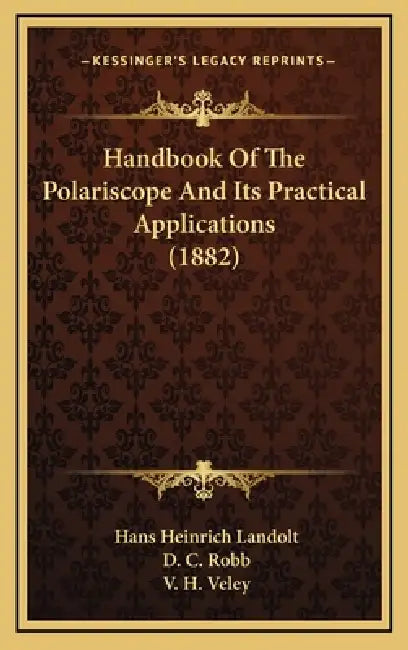 Handbook Of The Polariscope And Its Practical Applications (1882) by Hans Heinrich Landolt, D. C. Robb, V. H. Veley
