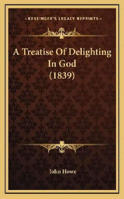 A Treatise Of Delighting In God (1839) by John Howe