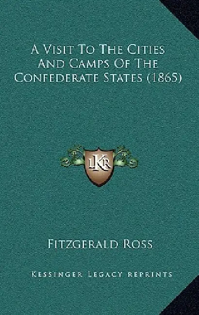A Visit To The Cities And Camps Of The Confederate States (1865) by Fitzgerald Ross