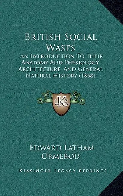 British Social Wasps: An Introduction To Their Anatomy And Physiology, Architecture, And General Natural History (1868) by Edward Latham Ormerod