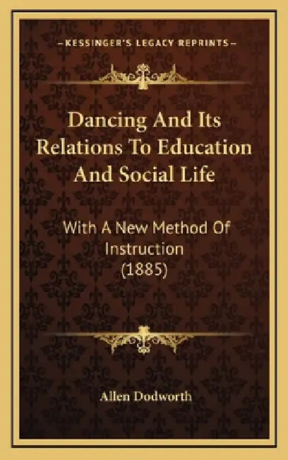 Dancing And Its Relations To Education And Social Life: With A New Method Of Instruction (1885) by Allen Dodworth