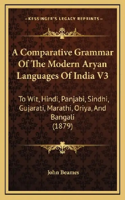 A Comparative Grammar Of The Modern Aryan Languages Of India V3: To Wit, Hindi, Panjabi, Sindhi, Gujarati, Marathi, Oriya, And Bangali (1879) by John Beames