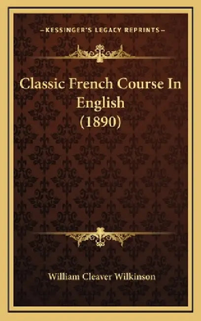 Classic French Course In English (1890) by William Cleaver Wilkinson