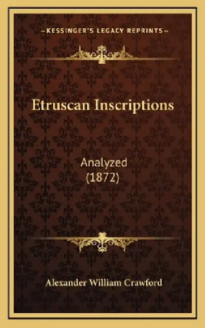 Etruscan Inscriptions: Analyzed (1872) by Alexander William Crawford
