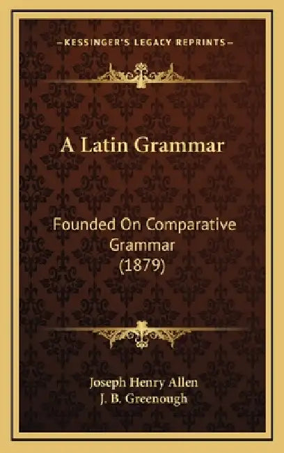 A Latin Grammar: Founded On Comparative Grammar (1879) by Joseph Henry Allen, J. B. Greenough