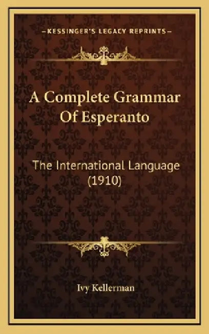 A Complete Grammar Of Esperanto: The International Language (1910) by Ivy Kellerman