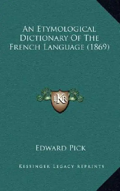 An Etymological Dictionary Of The French Language (1869) by Edward Pick