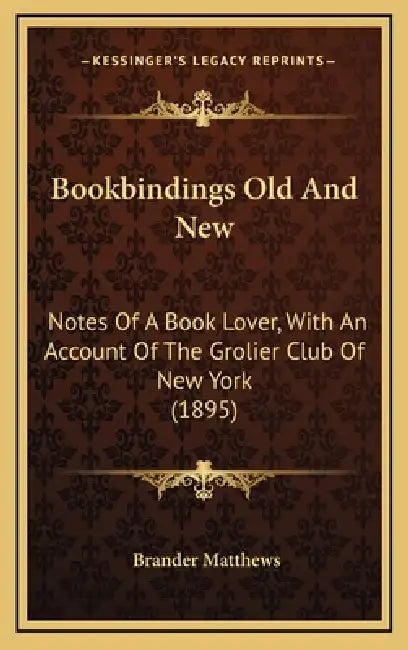 Bookbindings Old And New: Notes Of A Book Lover, With An Account Of The Grolier Club Of New York (1895) by Brander Matthews