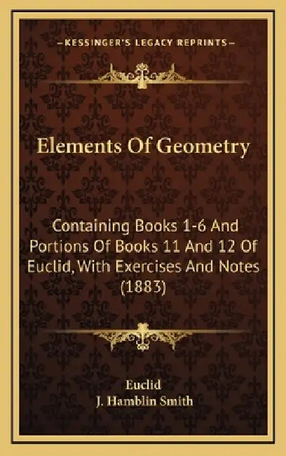 Elements Of Geometry: Containing Books 1-6 And Portions Of Books 11 And 12 Of Euclid, With Exercises And Notes (1883) by Euclid, J. Hamblin Smith