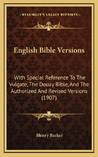 English Bible Versions: With Special Reference To The Vulgate, The Douay Bible, And The Authorized And Revised Versions (1907) by Henry Barker