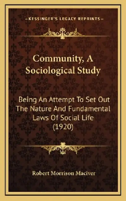 Community, A Sociological Study: Being An Attempt To Set Out The Nature And Fundamental Laws Of Social Life (1920) by Robert Morrison Maciver