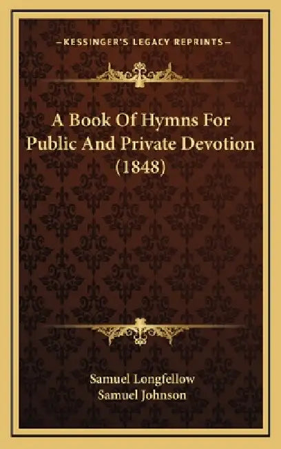 A Book Of Hymns For Public And Private Devotion (1848) by Samuel Longfellow, Samuel Johnson