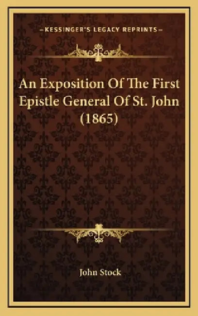 An Exposition Of The First Epistle General Of St. John (1865) by John Stock