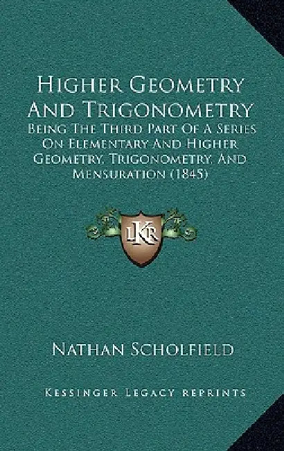 Higher Geometry And Trigonometry: Being The Third Part Of A Series On Elementary And Higher Geometry, Trigonometry, And Mensuration (1845) by Nathan Scholfield