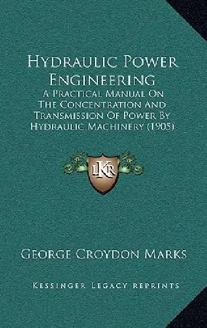 Hydraulic Power Engineering: A Practical Manual On The Concentration And Transmission Of Power By Hydraulic Machinery (1905) by George Croydon Marks