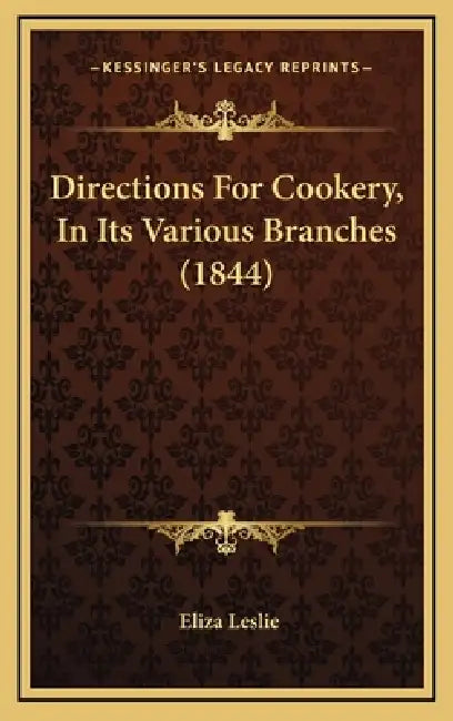 Directions for Cookery, in Its Various Branches (1844) by Eliza Leslie