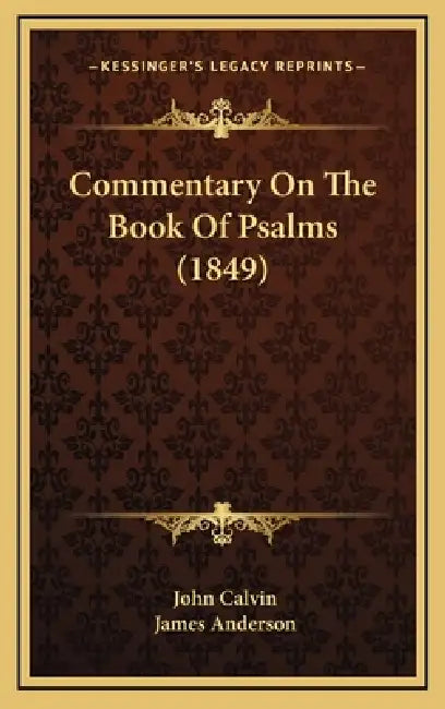Commentary On The Book Of Psalms (1849) by John Calvin, James Anderson