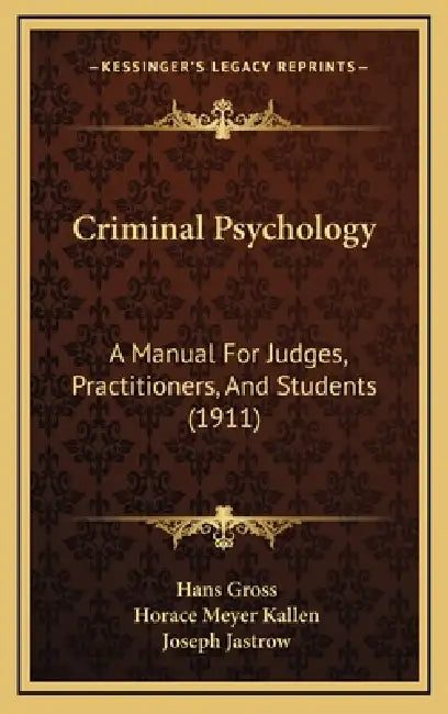 Criminal Psychology: A Manual For Judges, Practitioners, And Students (1911) by Hans Gross, Horace Meyer Kallen, Joseph Jastrow