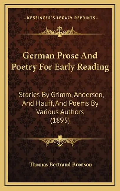 German Prose And Poetry For Early Reading: Stories By Grimm, Andersen, And Hauff, And Poems By Various Authors (1895) by Thomas Bertrand Bronson