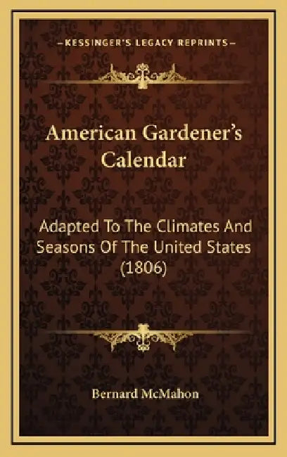 American Gardener's Calendar: Adapted To The Climates And Seasons Of The United States (1806) by Bernard McMahon