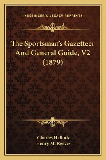 The Sportsman's Gazetteer And General Guide, V2 (1879) by Charles Hallock, Henry M. Reeves