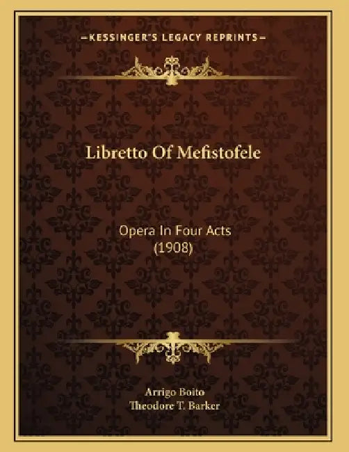 Libretto Of Mefistofele: Opera In Four Acts (1908) by Arrigo Boito, Theodore T. Barker