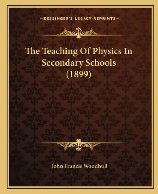 The Teaching Of Physics In Secondary Schools (1899) by John Francis Woodhull