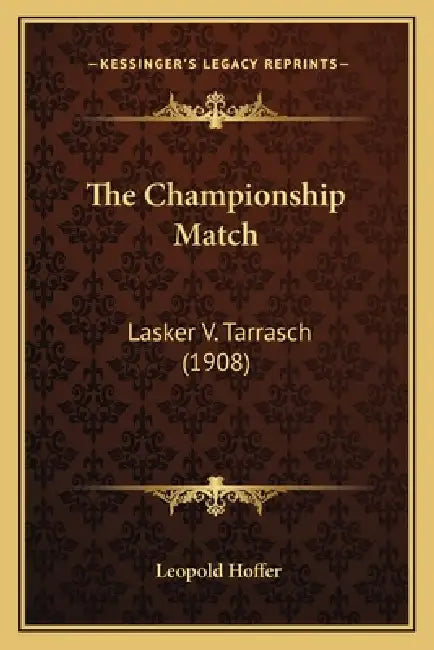 The Championship Match: Lasker V. Tarrasch (1908) by Leopold Hoffer