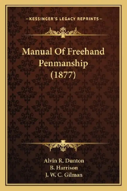 Manual Of Freehand Penmanship (1877) by Alvin R. Dunton, B. Harrison, J. W. C. Gilman