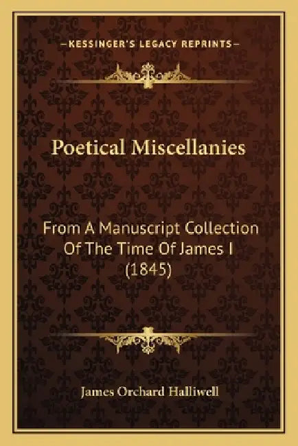 Poetical Miscellanies: From A Manuscript Collection Of The Time Of James I (1845) by James Orchard Halliwell