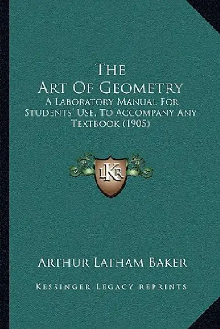 The Art Of Geometry: A Laboratory Manual For Students' Use, To Accompany Any Textbook (1905) by Arthur Latham Baker