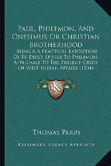 Paul, Philemon, And Onesimus Or Christian Brotherhood: Being A A Practical Exposition Of St. Paul's Epistle To Philemon, Applicable To The Present Cri by Thomas Parry