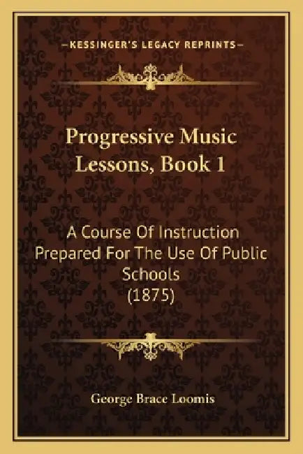 Progressive Music Lessons, Book 1: A Course Of Instruction Prepared For The Use Of Public Schools (1875) by George Brace Loomis