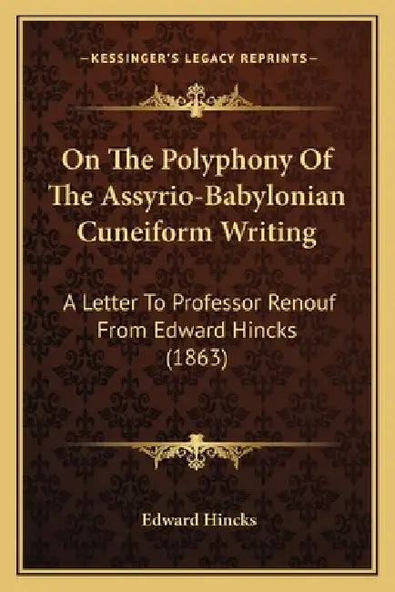 On The Polyphony Of The Assyrio-Babylonian Cuneiform Writing: A Letter To Professor Renouf From Edward Hincks (1863) by Edward Hincks