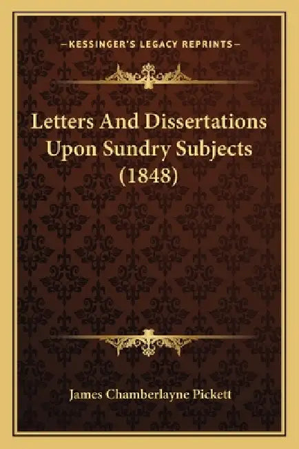 Letters And Dissertations Upon Sundry Subjects (1848) by James Chamberlayne Pickett