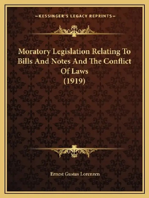 Moratory Legislation Relating To Bills And Notes And The Conflict Of Laws (1919) by Ernest Gustav Lorenzen