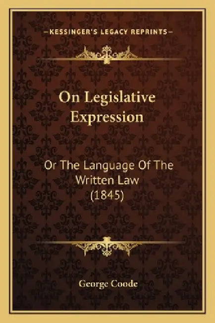 On Legislative Expression: Or The Language Of The Written Law (1845) by George Coode
