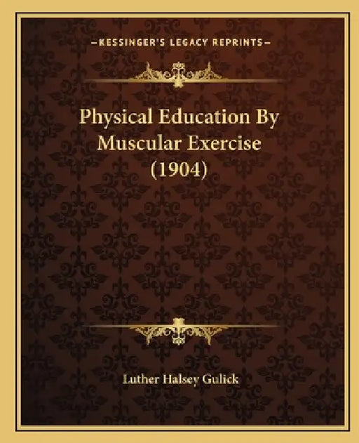 Physical Education By Muscular Exercise (1904) by Luther Halsey Gulick