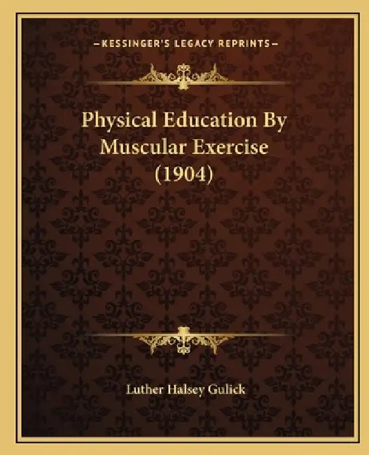 Physical Education By Muscular Exercise (1904) by Luther Halsey Gulick