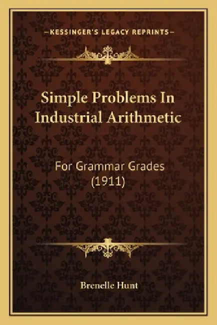 Simple Problems In Industrial Arithmetic: For Grammar Grades (1911) by Brenelle Hunt